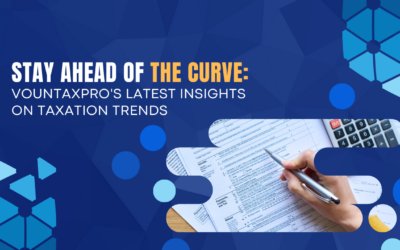 Stay Ahead of the Curve: VounTaxPro’s Latest Insights on Taxation Trends